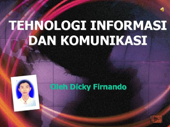 TEHNOLOGI INFORMASI DAN KOMUNIKASI Oleh Dicky Firnando 