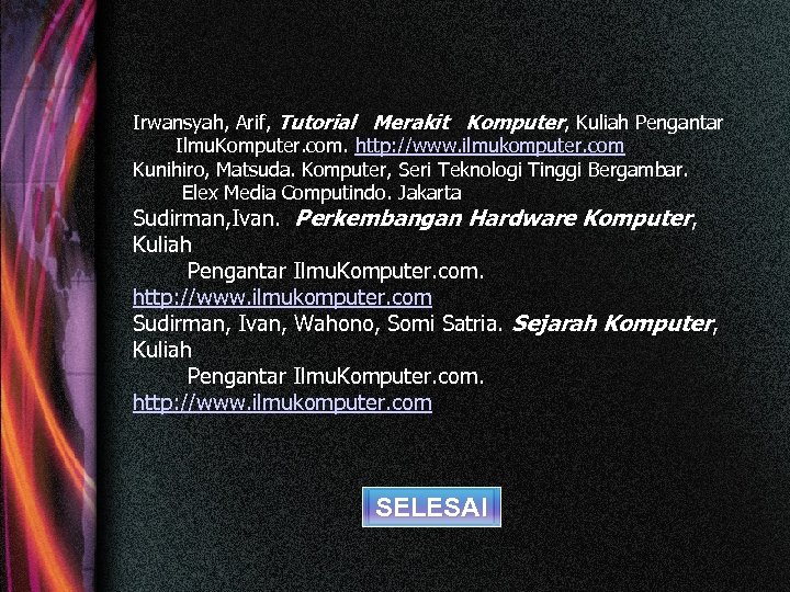 Irwansyah, Arif, Tutorial Merakit Komputer, Kuliah Pengantar Ilmu. Komputer. com. http: //www. ilmukomputer. com