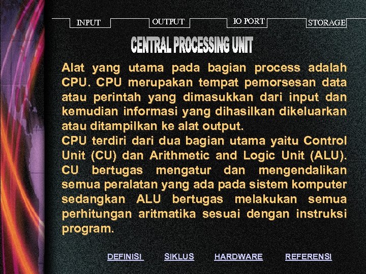 OUTPUT INPUT IO PORT STORAGE Alat yang utama pada bagian process adalah CPU merupakan