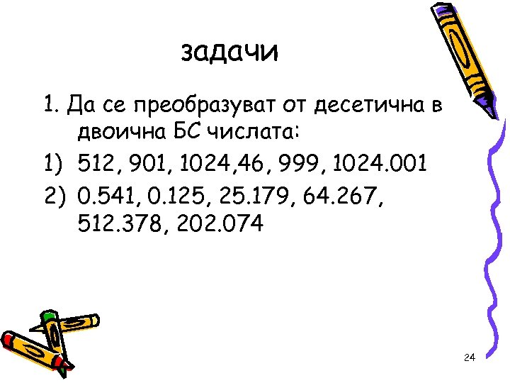 задачи 1. Да се преобразуват от десетична в двоична БС числата: 1) 512, 901,