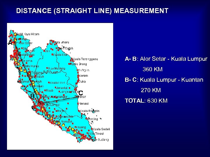 DISTANCE (STRAIGHT LINE) MEASUREMENT A- B: Alor Setar - Kuala Lumpur 360 KM B-