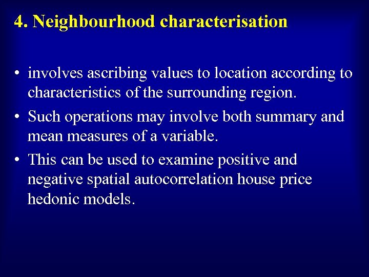 4. Neighbourhood characterisation • involves ascribing values to location according to characteristics of the