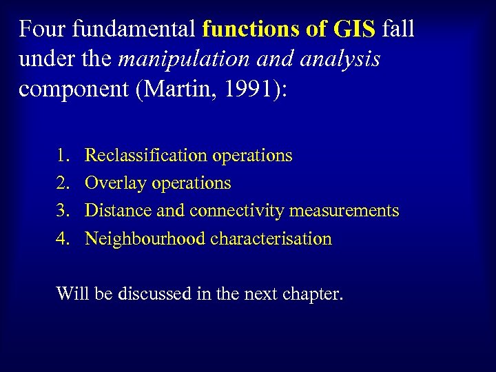 Four fundamental functions of GIS fall under the manipulation and analysis component (Martin, 1991):