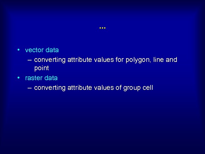 . . . • vector data – converting attribute values for polygon, line and