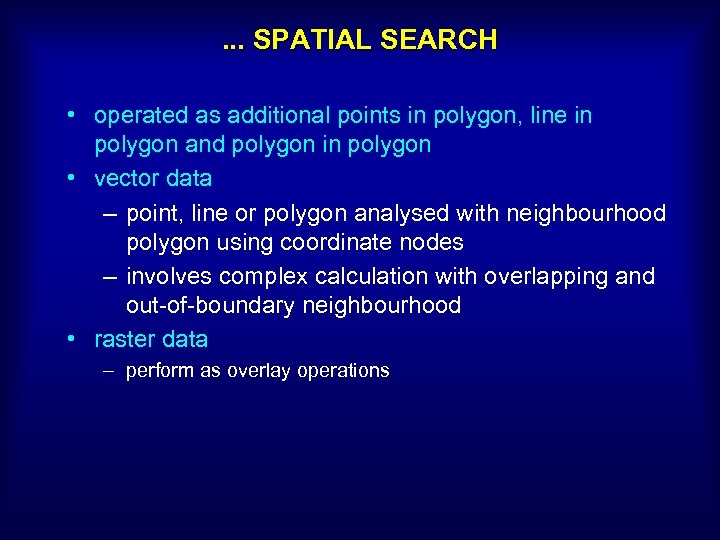. . . SPATIAL SEARCH • operated as additional points in polygon, line in