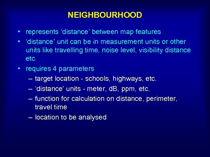 NEIGHBOURHOOD • represents ‘distance’ between map features • ‘distance’ unit can be in measurement
