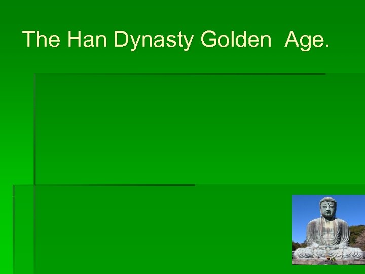 The Han Dynasty Golden Age. 