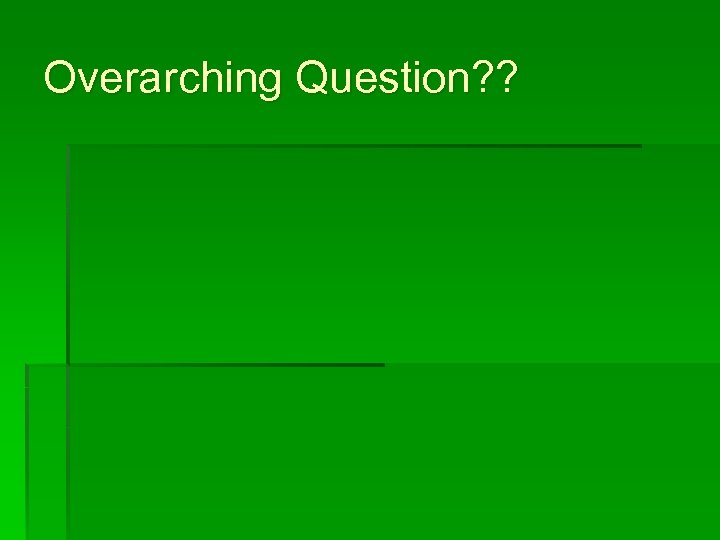 Overarching Question? ? 