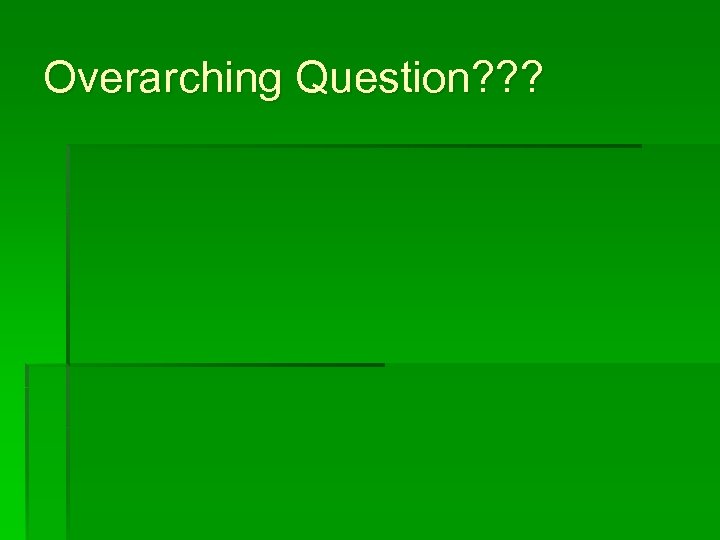 Overarching Question? ? ? 