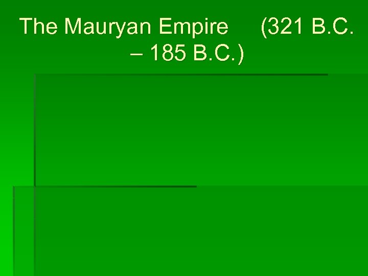 The Mauryan Empire (321 B. C. – 185 B. C. ) 