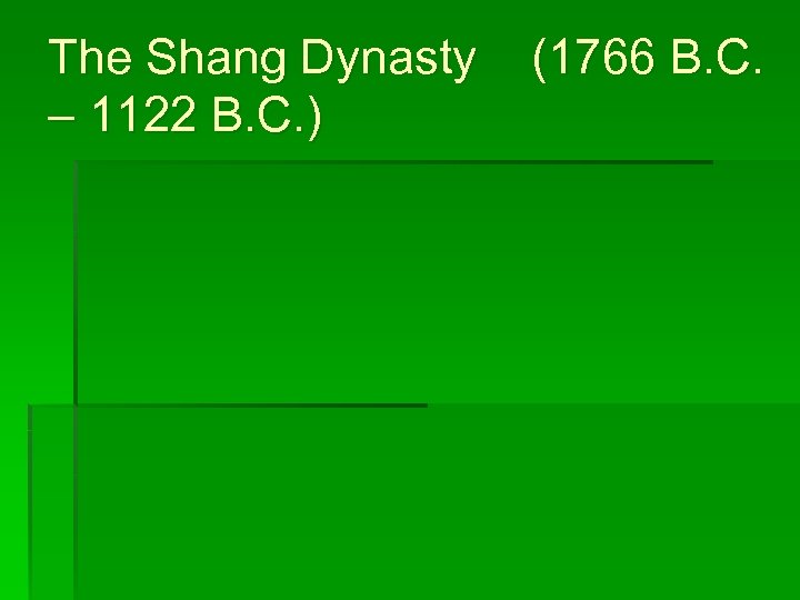 The Shang Dynasty – 1122 B. C. ) (1766 B. C. 