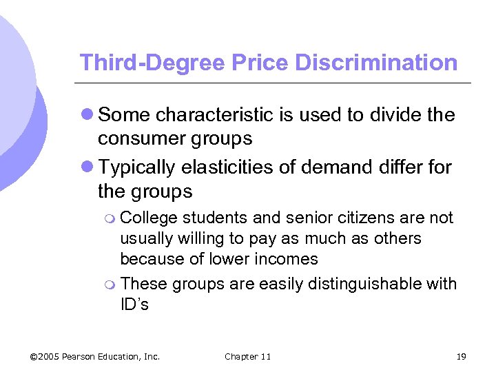 Third-Degree Price Discrimination l Some characteristic is used to divide the consumer groups l