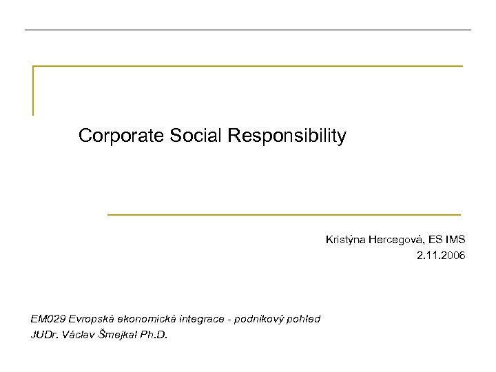 Corporate Social Responsibility Kristýna Hercegová, ES IMS 2. 11. 2006 EM 029 Evropská ekonomická