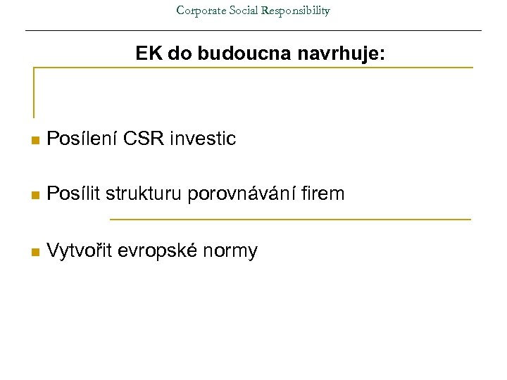 Corporate Social Responsibility EK do budoucna navrhuje: n Posílení CSR investic n Posílit strukturu