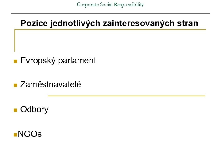 Corporate Social Responsibility Pozice jednotlivých zainteresovaných stran n Evropský parlament n Zaměstnavatelé n Odbory