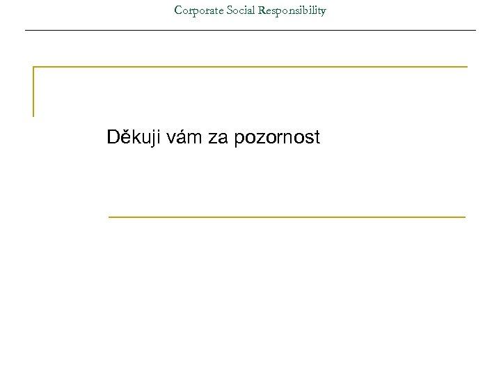 Corporate Social Responsibility Děkuji vám za pozornost 