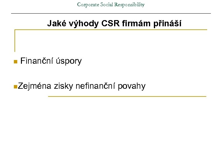 Corporate Social Responsibility Jaké výhody CSR firmám přináší n Finanční úspory n. Zejména zisky