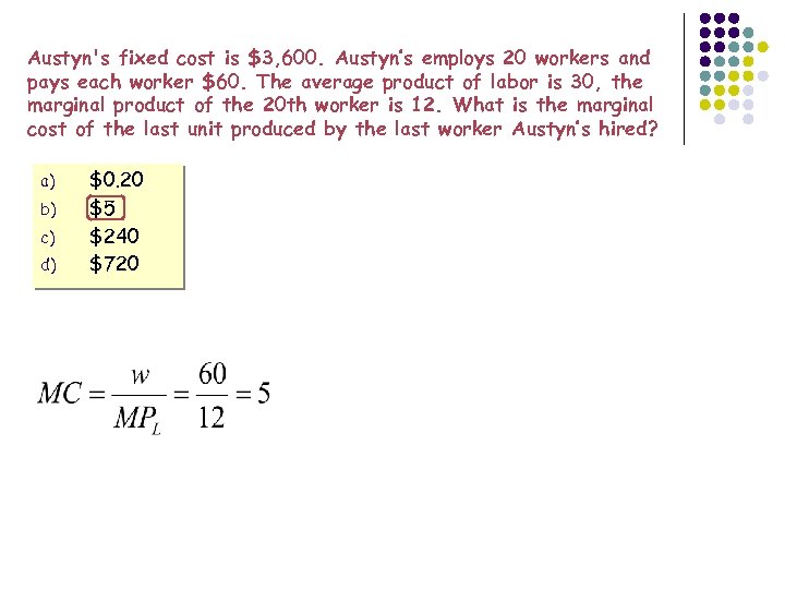 Austyn's fixed cost is $3, 600. Austyn’s employs 20 workers and pays each worker