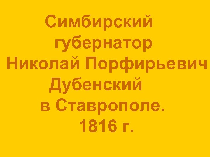 Симбирский губернатор Николай Порфирьевич Дубенский в Ставрополе. 1816 г. 