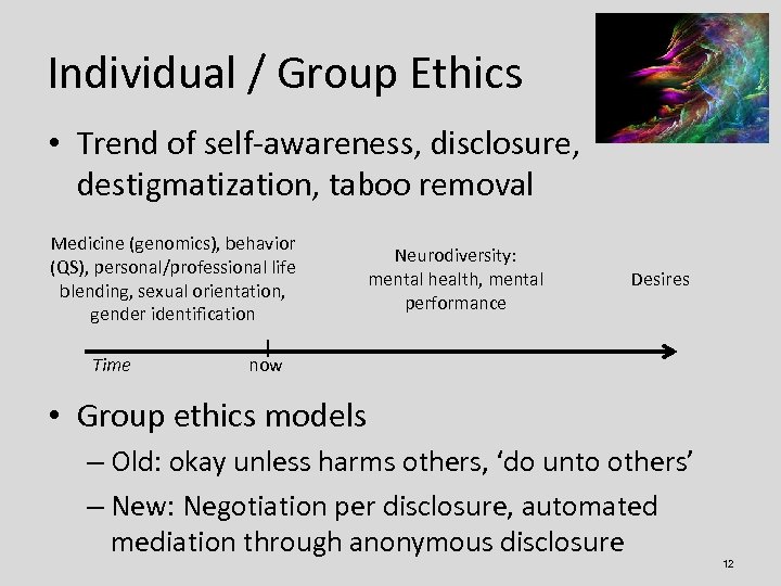 Individual / Group Ethics • Trend of self-awareness, disclosure, destigmatization, taboo removal Medicine (genomics),