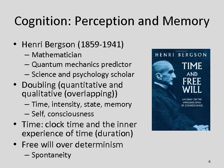 Cognition: Perception and Memory • Henri Bergson (1859 -1941) – Mathematician – Quantum mechanics