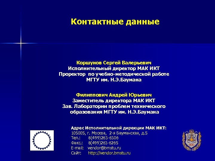 Контактные данные Коршунов Сергей Валерьевич Исполнительный директор МАК ИКТ Проректор по учебно-методической работе МГТУ