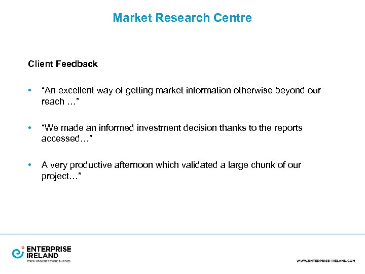 Market Research Centre Client Feedback • “An excellent way of getting market information otherwise