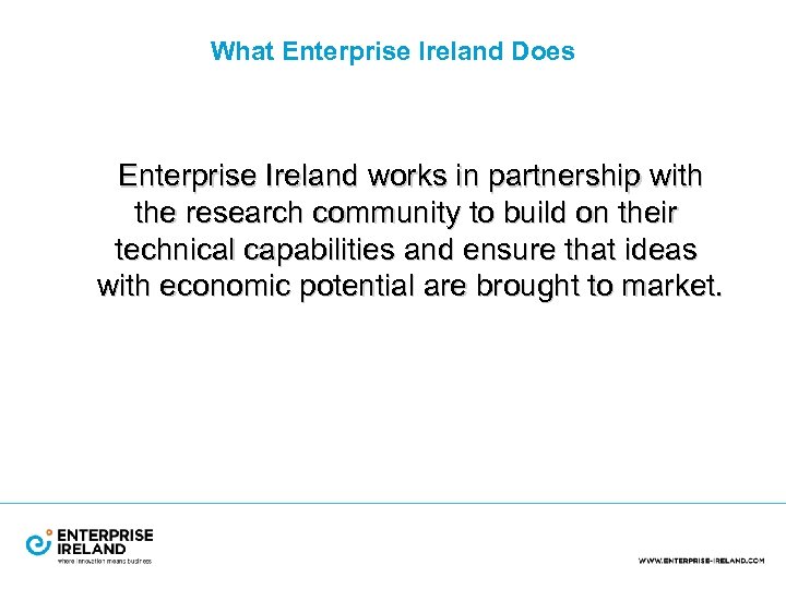 What Enterprise Ireland Does Enterprise Ireland works in partnership with the research community to