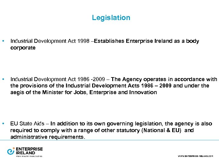 Legislation • Industrial Development Act 1998 –Establishes Enterprise Ireland as a body corporate •