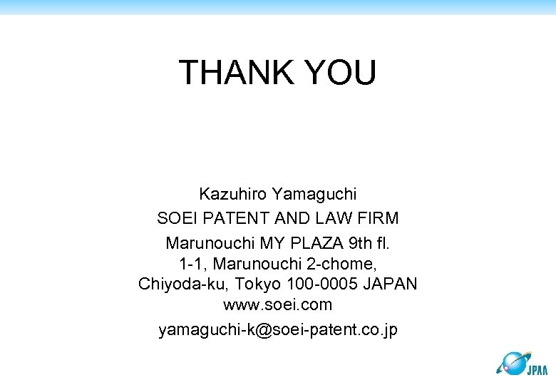 THANK YOU Kazuhiro Yamaguchi SOEI PATENT AND LAW FIRM Marunouchi MY PLAZA 9 th