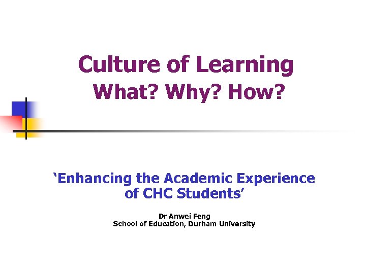 Culture of Learning What? Why? How? ‘Enhancing the Academic Experience of CHC Students’ Dr