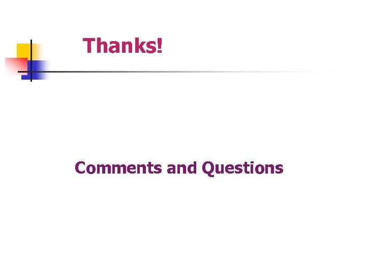 Thanks! Comments and Questions 