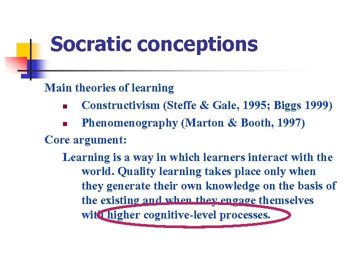 Socratic conceptions Main theories of learning n Constructivism (Steffe & Gale, 1995; Biggs 1999)