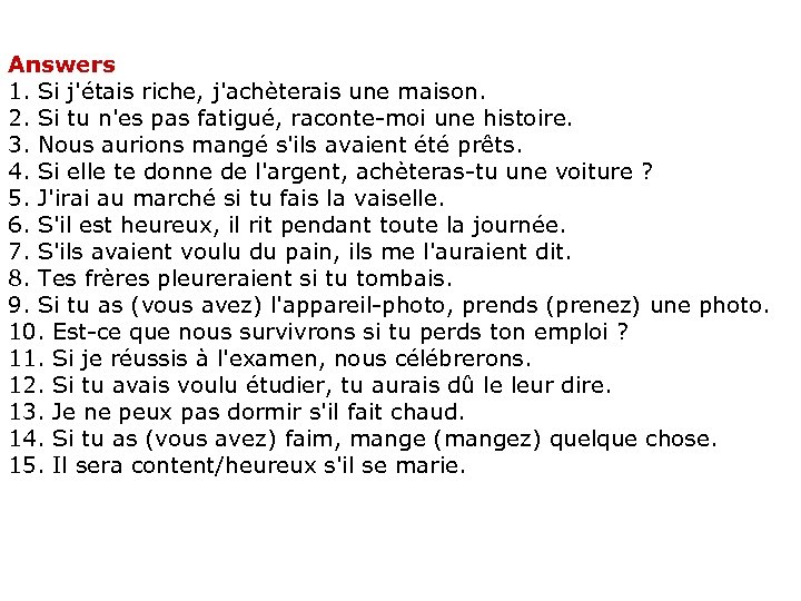 Answers 1. Si j'étais riche, j'achèterais une maison. 2. Si tu n'es pas fatigué,