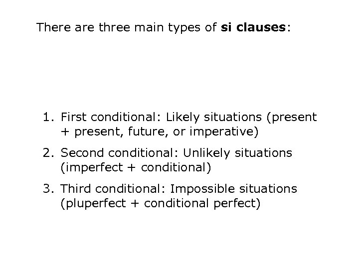 There are three main types of si clauses: 1. First conditional: Likely situations (present