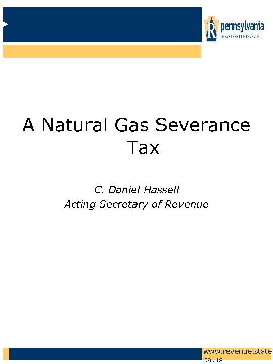 A Natural Gas Severance Tax C. Daniel Hassell Acting Secretary of Revenue www. revenue.