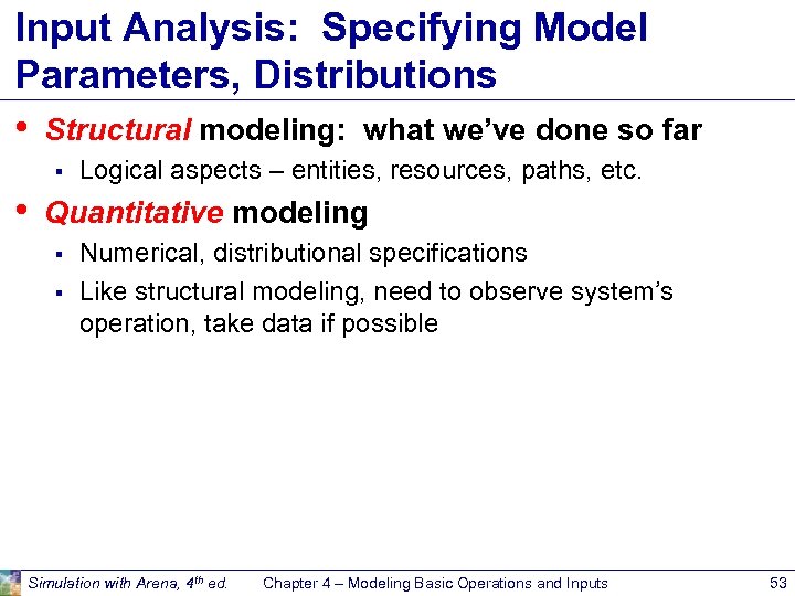 Input Analysis: Specifying Model Parameters, Distributions • Structural modeling: what we’ve done so far