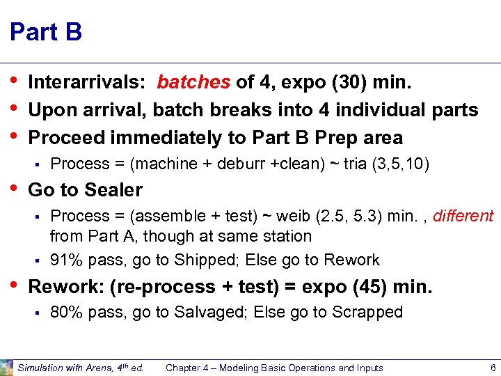 Part B • • • Interarrivals: batches of 4, expo (30) min. Upon arrival,