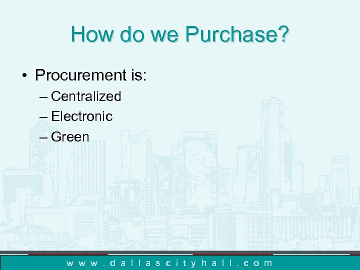 How do we Purchase? • Procurement is: – Centralized – Electronic – Green w