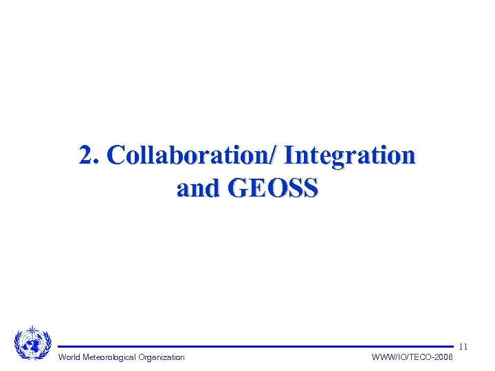 2. Collaboration/ Integration and GEOSS 11 World Meteorological Organization WWW/IO/TECO-2006 
