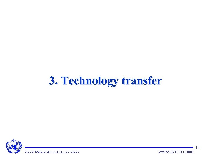 3. Technology transfer 14 World Meteorological Organization WWW/IO/TECO-2006 
