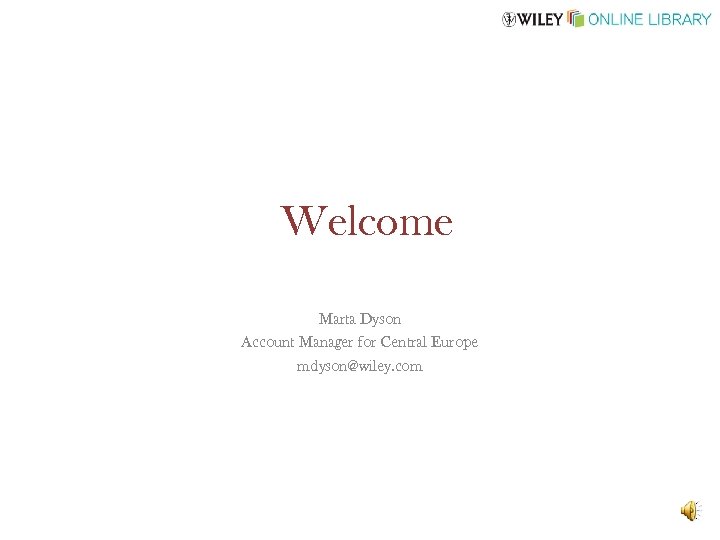 Welcome Marta Dyson Account Manager for Central Europe mdyson@wiley. com 