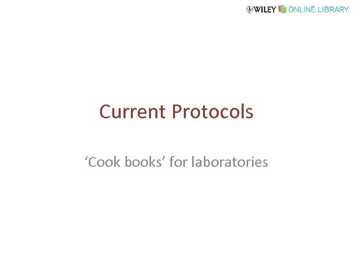 Current Protocols ‘Cook books’ for laboratories 
