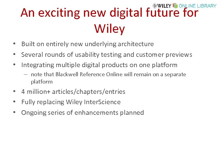 An exciting new digital future for Wiley • Built on entirely new underlying architecture