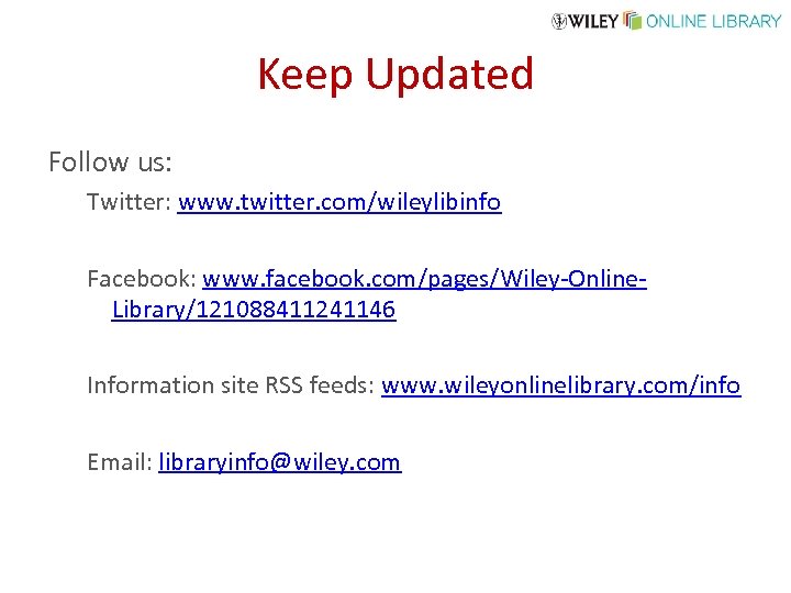 Keep Updated Follow us: Twitter: www. twitter. com/wileylibinfo Facebook: www. facebook. com/pages/Wiley-Online. Library/121088411241146 Information