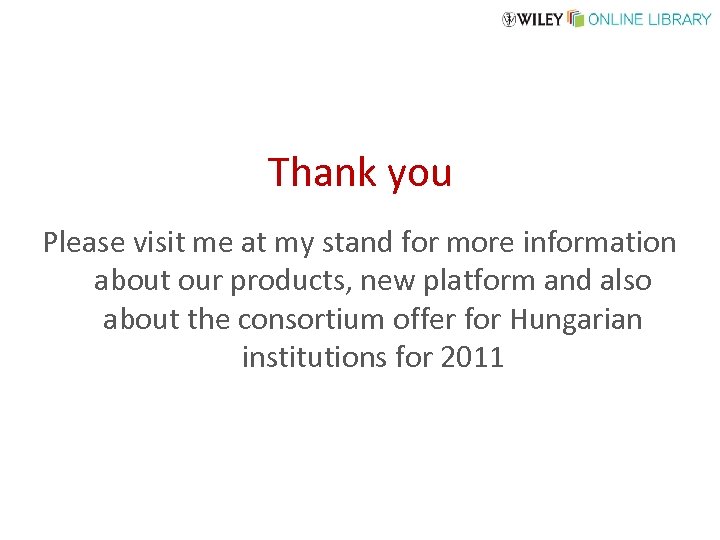 Thank you Please visit me at my stand for more information about our products,
