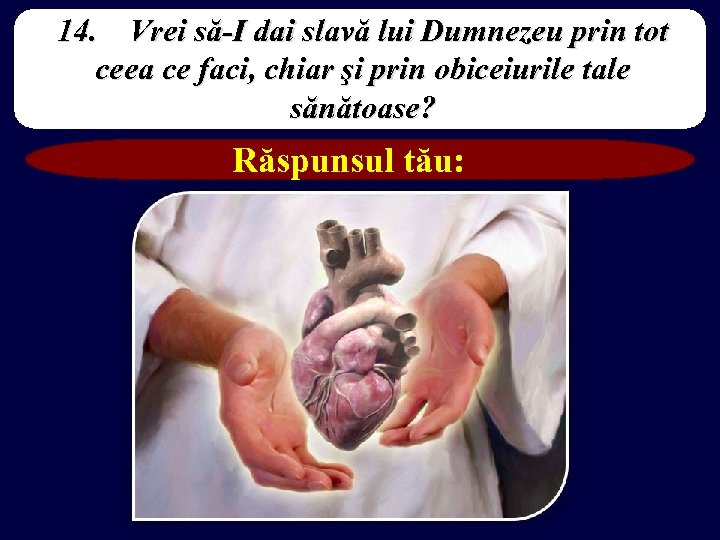 14. Vrei să-I dai slavă lui Dumnezeu prin tot ceea ce faci, chiar şi