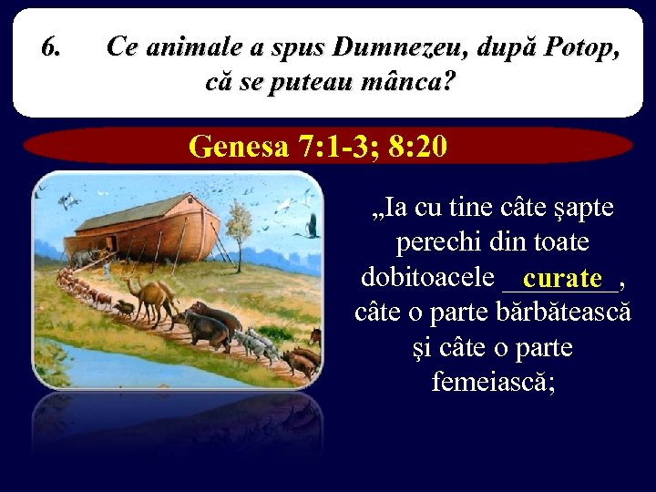 6. Ce animale a spus Dumnezeu, după Potop, că se puteau mânca? Genesa 7: