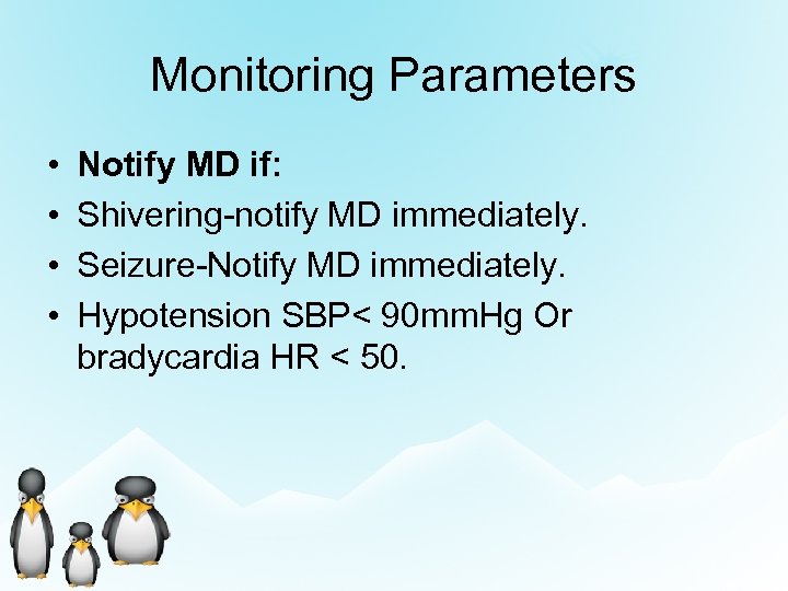 Monitoring Parameters • • Notify MD if: Shivering-notify MD immediately. Seizure-Notify MD immediately. Hypotension