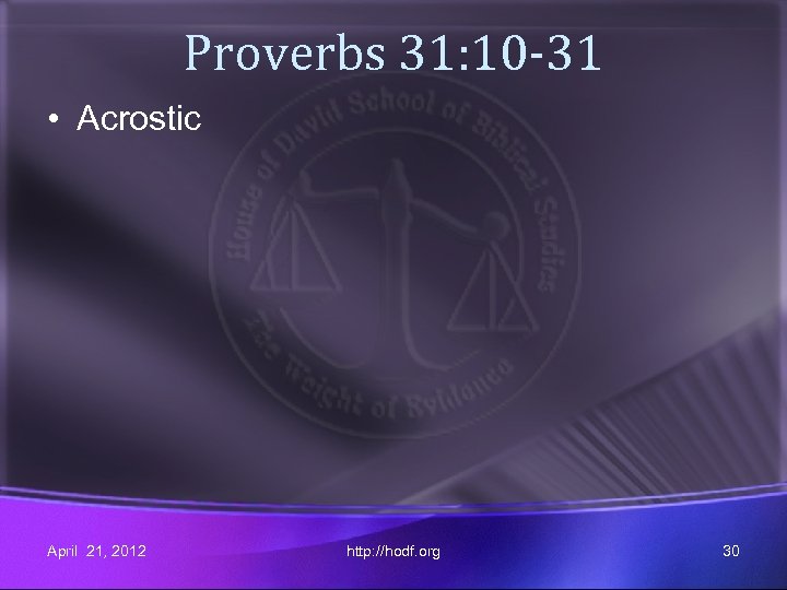 Proverbs 31: 10 -31 • Acrostic April 21, 2012 http: //hodf. org 30 